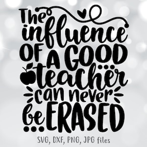 The Influence Of A Good Teacher Can Never Be Erased, Teacher Appreciation svg, Last Day of School svg, Silhouette & Cricut Cut file