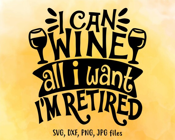 Download I Can Wine all I want I'm Retired SVG Retirement SVG | Etsy