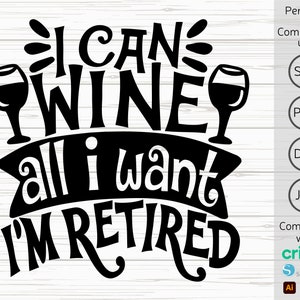 I Can Wine all I want I&#39;m Retired svg, Funny Retirement svg, Retired shirt svg, Wine Retirement svg