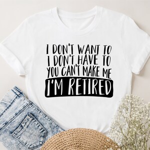 You Can't Make Me I'm Retired T-Shirt