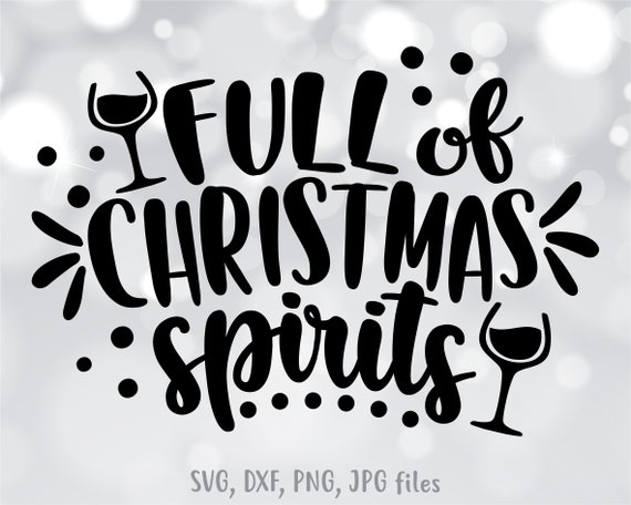 Download Full Of Christmas Spirits Svg Adult Christmas Svg Holiday Drinking Svg Drinking Quote Cut File Funny