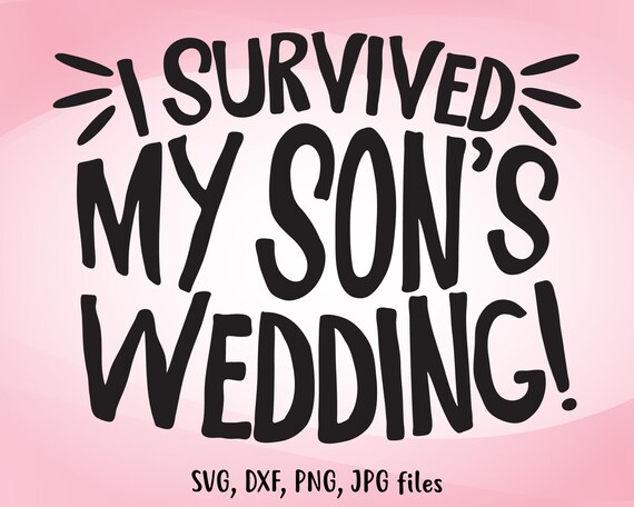 Download I Survived My Son S Wedding Svg Funny Wedding Svg Mother Etsy
