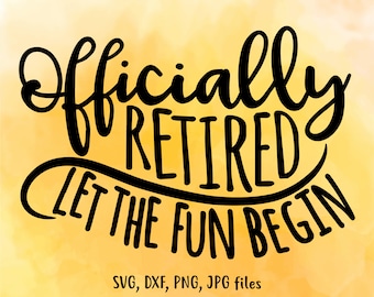 Officially Retired, Let The Fun Begin, Retirement Shirt (svg, png, dxf & jpg)