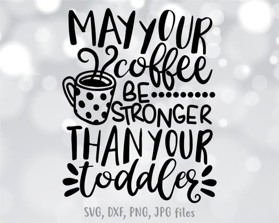 Download May Your Coffee Be Stronger Than Your Toddler Svg Mom Coffee Etsy