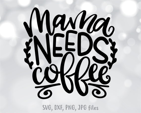 Download Mama Needs Coffee Svg Coffee Mom Svg Mother Cut File Mom Etsy