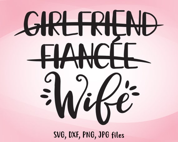 Girlfriend Fiancee Wife Svg Wedding Svg Just Married Wife Etsy