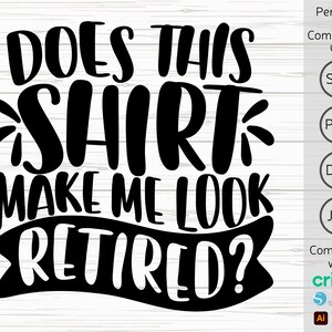 May include: Black and white text graphic design that reads "Does this shirt make me look retired?"