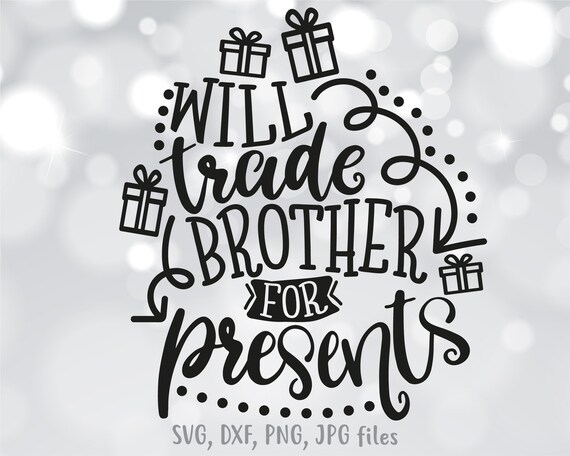 Download Free Will Trade Brother For Presents Svg Kids Christmas Svg Funny Etsy SVG DXF Cut File