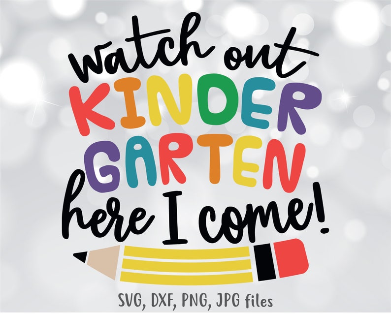May include: A colorful graphic with the text "Watch out KINDERGARTEN here I come!" in various colors, including red, orange, yellow, green, and purple. A pencil graphic is at the bottom. The image is for SVG, DXF, PNG, and JPG files.