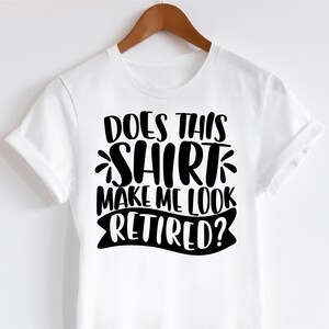 May include: White t-shirt with black text that reads "Does this shirt make me look retired?"