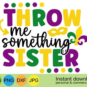 May include: A digital graphic with the text "THROW me something SISTER" in purple, yellow, and green, with a mask and fleur-de-lis. The image is designed for instant download and includes file formats SVG, PNG, DXF, and JPG.