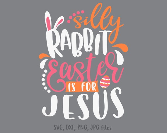 Silly Rabbit Easter Is For Jesus Svg, Easter svg, Easter cut files, Jesus Easter svg, Easter Shirt Design, Christian svg, Silly Rabbit svg
