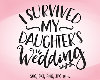I Survived My Daughter's Wedding SVG: Funny Wedding Shirt Design (Digital Files)