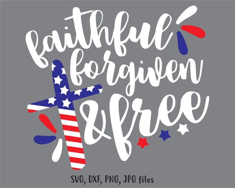 Faithful Forgiven & Free SVG 4th of July SVG Patriotic svg | Etsy