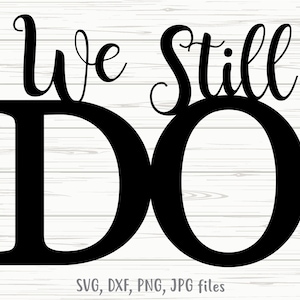 We Still Do SVG, Wedding svg, Anniversary Cut File, Love svg, Wedding Anniversary  | Cricut Silhouette | Includes svg dxf jpg png