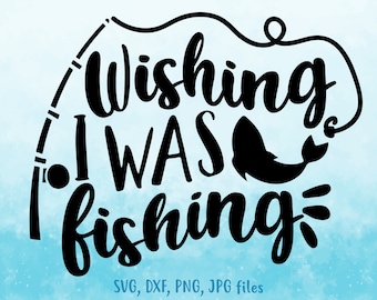 Wishing I Was Fishing svg, Fishing svg, Men Summer svg, Funny Fishing svg, Fish svg, Fishing Saying svg