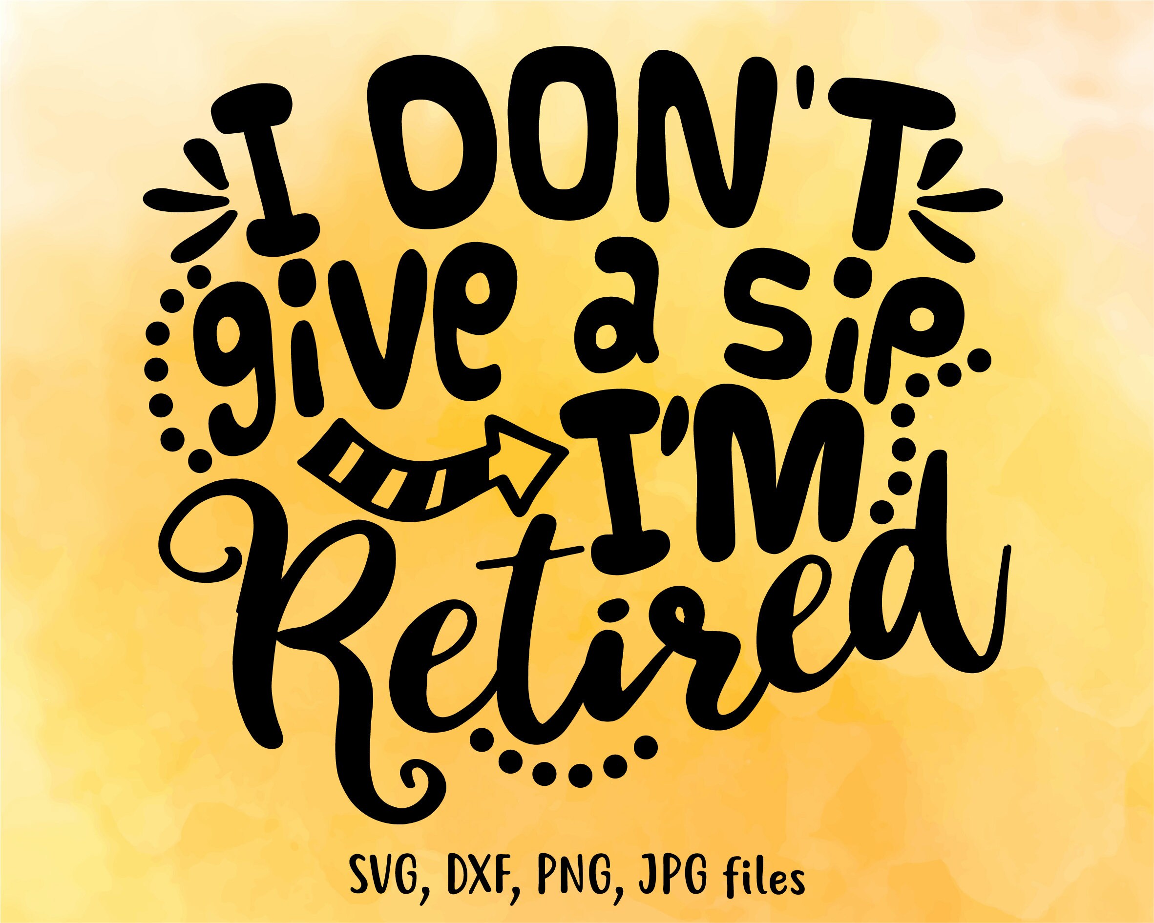 Download I Don't Give a Sip I'm Retired SVG Retirement SVG | Etsy