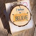 BELIEVE - I believe in BELIEVE - Ted Lasso inspired - Ornament - Wood Slice 