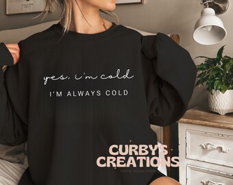 Yes I’m Cold, I’m Always Cold Png Sublimation Digital Design White and Black Winter Fall Weather Sweatshirt Design Everyday