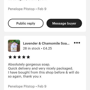 May include: Five-star review for a lavender and chamomile soap. The review states "Absolutely gorgeous soap. Quick delivery and very nicely packaged. I have bought from this shop before & will do so again, thank you x" - Penelope Pitstop, Feb 9.