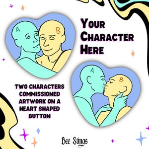 May include: A digital illustration featuring two heart-shaped frames containing line art of two characters labelled A and B. The text reads Your Character Here, Two Characters Commissioned Artwork On A Heart Shaped Button, and Bee Stings.
