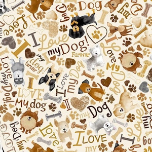 May include: A cream-colored fabric featuring various dog illustrations, paw prints, bones, and hearts. The words "I Love My Dog" and "Furever" are scattered across the design in brown and gold tones, creating a playful pattern.
