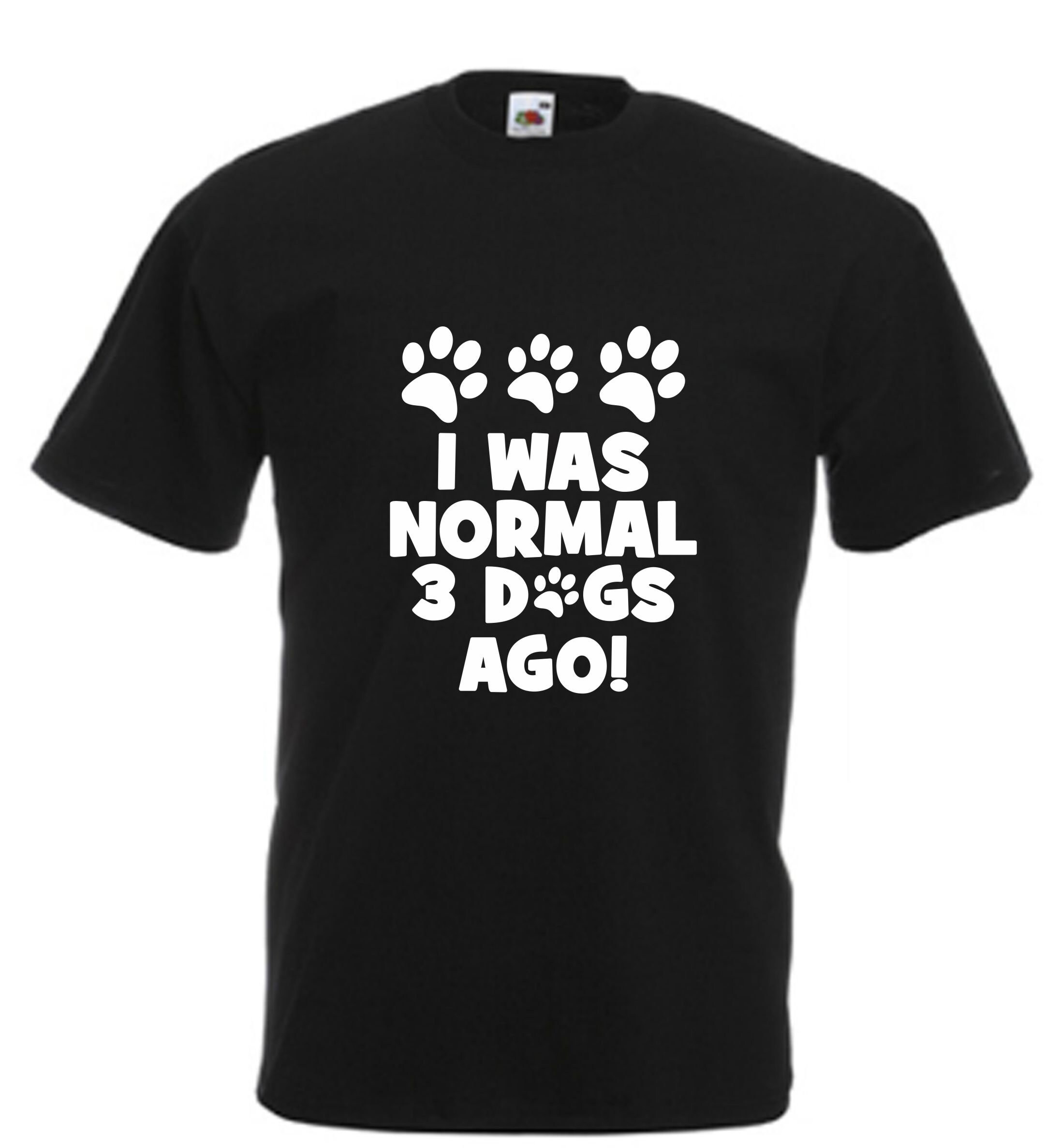 Image of I Was Normal 3 Dogs Ago T Shirt Novelty Slogan Birthday Christmas Xmas Gift Tee Free Uk Postage Animal Lover Dog Puppy