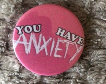 You Have Anxiety - Pin Badge Button