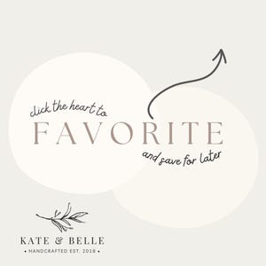May include: A graphic with two overlapping light beige circles on a cream background. The text reads click the heart to FAVORITE and save for later with a curved arrow pointing upward. At the bottom is a leaf icon and KATE & BELLE HANDCRAFTED EST. 2018.