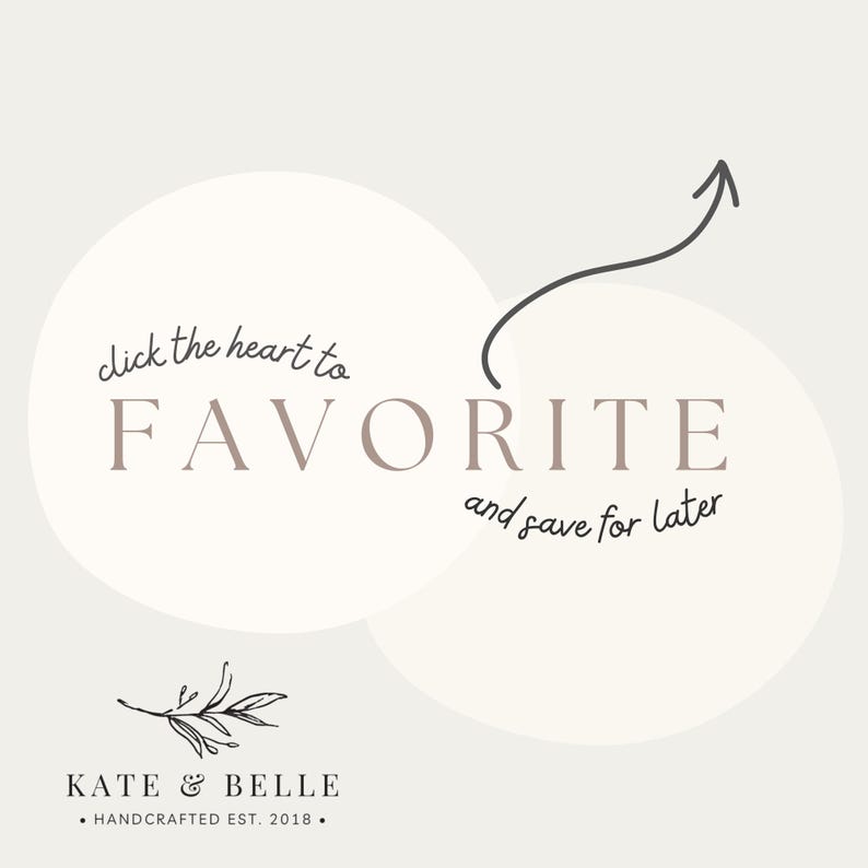 May include: A graphic with two overlapping light beige circles on a cream background. The text reads click the heart to FAVORITE and save for later with a curved arrow pointing upward. At the bottom is a leaf icon and KATE & BELLE HANDCRAFTED EST. 2018.