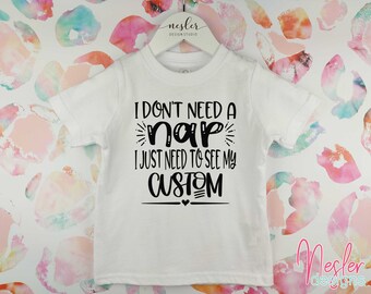 I Don't Need A Nap, I Just Need To See My... personalized shirt, toddler shirt