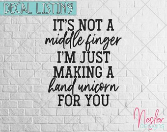 Humorous Decal, It's Not A Middle Finger, I'm Just Making A Hand Unicorn For You, Funny Decal, Car Decal, Mini Van Decal, Snarky Decal