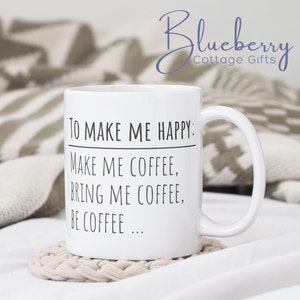 To Make Me Happy Make me Coffee, Bring me Coffee, be coffee - gift for coffee lover - black on white design 11oz mug - Fun mug gift