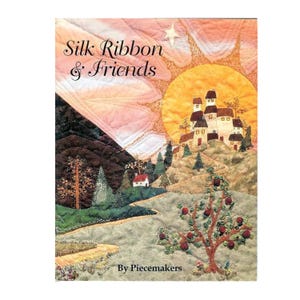 May include: Book cover featuring a colorful illustration of a town on a hill with a sun and a star in the sky. The title of the book is "Silk Ribbon & Friends" by Piecemakers.