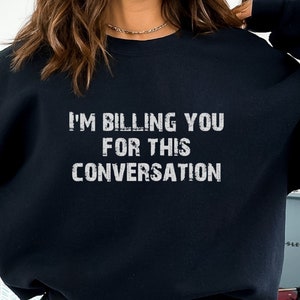 I&#39;m Billing You for This Conversation, Lawyer Shirt, Psychologist Shirt,Law Student Shirt, Counseling Shirt, Heavy Blend Crewneck Sweatshirt