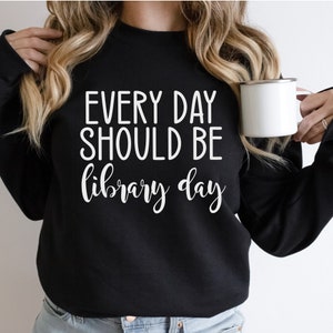 Librarian Sweatshirt: Every Day Should Be Library Day Crewneck