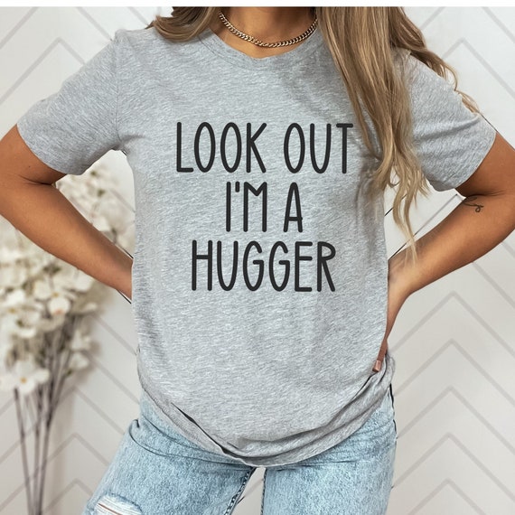 Look Out I'm A Hugger T-Shirt Look Out I'm A Hugger T-Shirt