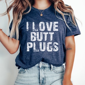I Love Butt Plugs T-Shirt: Funny Adult Humor Unisex Tee