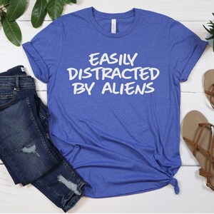 Easily Distracted by Aliens, Alien Shirt, Aliens Exist Tee, UFO Shirt, Alien Tee Shirts, Area 51 shirt, Space Shirt, Science Shirt