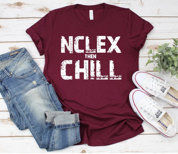 Nclex Then Chill Nurse Gift Shirt For Lover Nclex Then Chill Nurse Gift Shirt For Lover