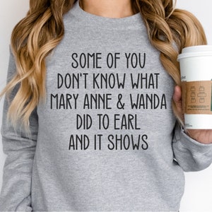 Some of you don&#39;t know what Mary Anne and Wanda did to Earl and it shows, Funny Country Shirt, Country Girl, Festival Shirt, Farm Girl Shirt