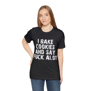 Funny Baker T-Shirt: I Bake Cookies and Say F*ck A Lot