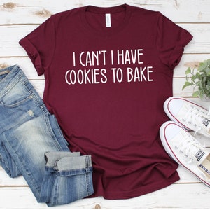 I Can&#39;t I Have Cookies To Bake Shirt - Baking Lover Gift