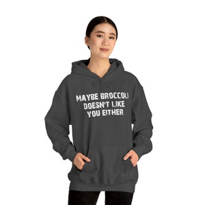 Funny Vegetarian, Maybe Broccoli Doesn&#39;t like you either Unisex Heavy Blend™ Hooded Sweatshirt