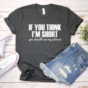 Funny Sarcastic TShirt, Sarcastic T Shirts, If You Think Im Short You Should See My Patience , Humorous Saying T-Shirt, Adult Humor Tee