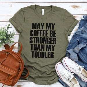 Funny Mom Shirt: May My Coffee Be Stronger Than My Toddler