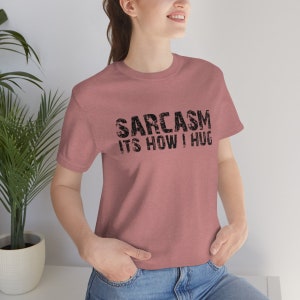 Sarcasm It&#39;s How I Hug Shirt, Sarcastic Shirt, Funny Sarcastic Shirt, Sarcasm Shirt, Funny Quote Shirt, Unisex Jersey Short Sleeve Tee