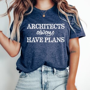 Architects Always Have Plans T-Shirt: Funny Architect Gift