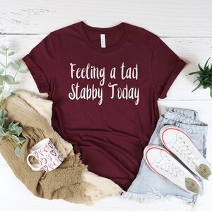 Feeling a Tad Stabby Today Shirt: Sarcastic Humor Tee
