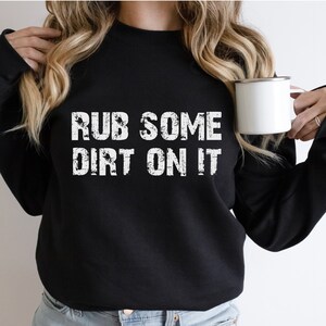 Funny Farmers Sweatshirt , Rub Some Dirt On It Unisex Heavy Blend Crewneck Sweatshirt